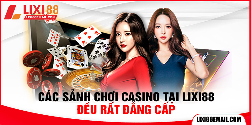Các sảnh chơi casino tại lixi88 đều rất đẳng cấp