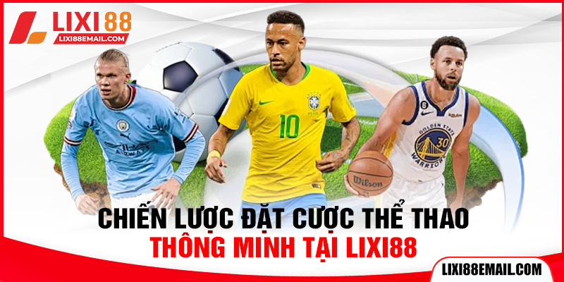 Chiến lược đặt cược thể thao thông minh tại lixi88