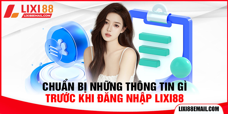 Chuẩn bị những thông tin gì trước khi đăng nhập lixi88