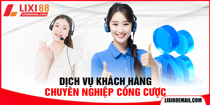 Dịch vụ khách hàng chuyên nghiệp cổng cược