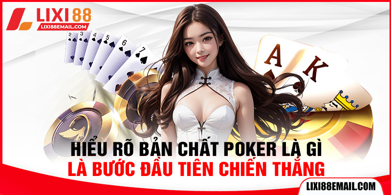 Hiểu rõ bản chất Poker là gì là bước đầu tiên chiến thắng
