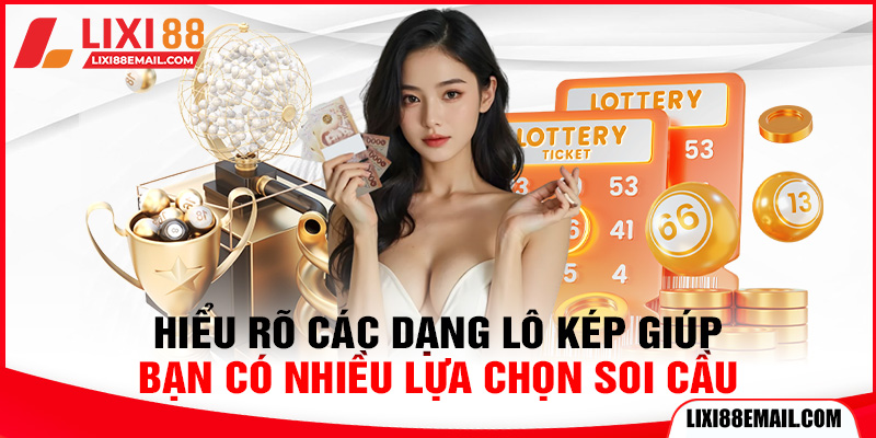 Hiểu rõ các dạng lô kép giúp bạn có nhiều lựa chọn soi cầu