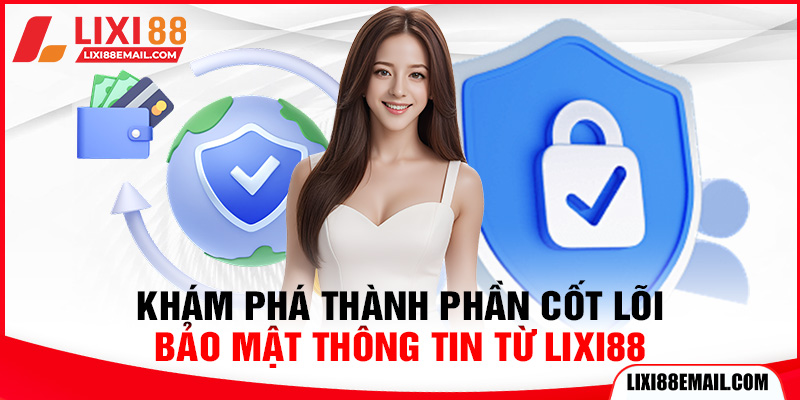 Khám phá thành phần cốt lõi bảo mật thông tin từ lixi88