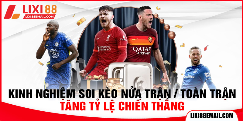 Kinh nghiệm soi kèo nửa trận / toàn trận tăng tỷ lệ chiến thắng
