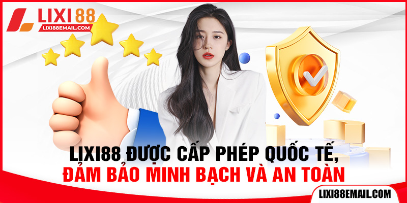 Lixi88 được cấp phép quốc tế, đảm bảo minh bạch và an toàn