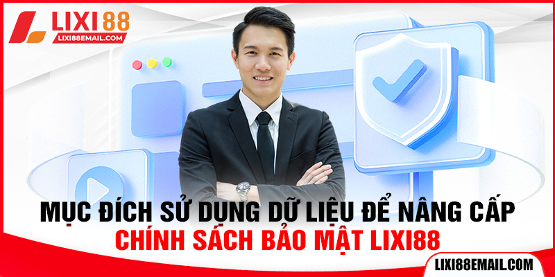 Mục đích sử dụng dữ liệu để nâng cấp chính sách bảo mật lixi88