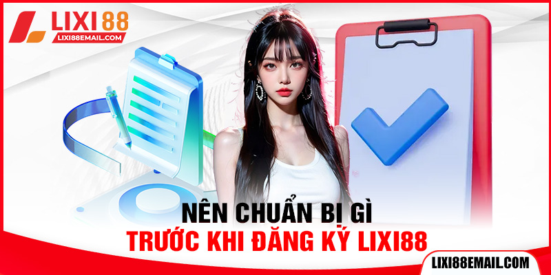 Nên chuẩn bị gì trước khi đăng ký lixi88