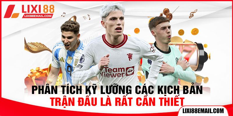 Phân tích kỹ lưỡng các kịch bản trận đấu là rất cần thiết