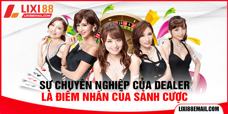 Sự chuyên nghiệp của Dealer là điểm nhấn của sảnh cược
