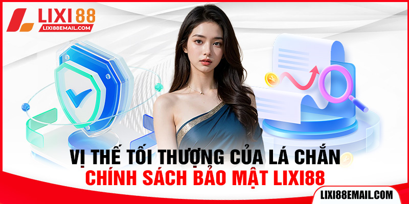 Vị thế tối thượng của lá chắn chính sách bảo mật lixi88