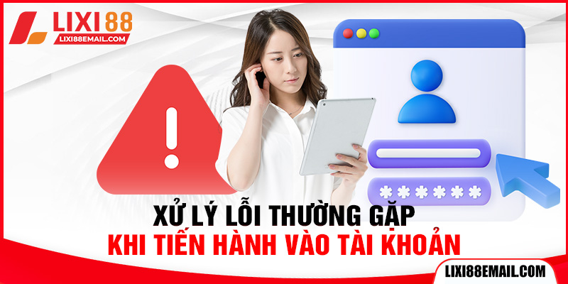 Xử lý lỗi thường gặp khi tiến hành vào tài khoản